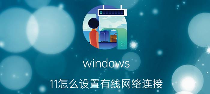 windows 11怎么设置有线网络连接 华硕电脑怎么连接有线？